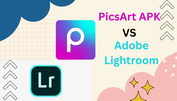 Comparison of PicsArt APK and Adobe Lightroom APK
